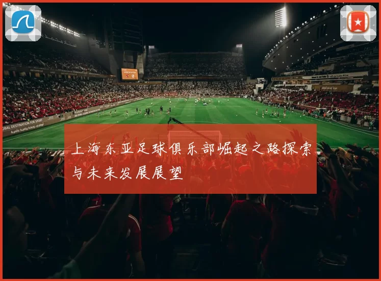 上海东亚足球俱乐部崛起之路探索与未来发展展望